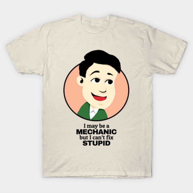 I may be a Mechanic but I can't fix Stupid T-Shirt by KewaleeTee